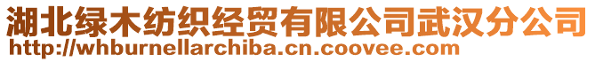 湖北綠木紡織經(jīng)貿(mào)有限公司武漢分公司