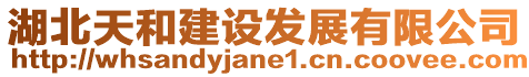 湖北天和建設(shè)發(fā)展有限公司