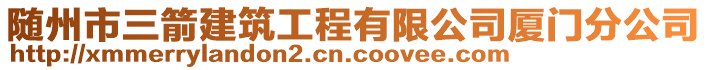 随州市三箭建筑工程有限公司厦门分公司