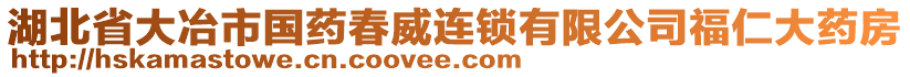 湖北省大冶市国药春威连锁有限公司福仁大药房