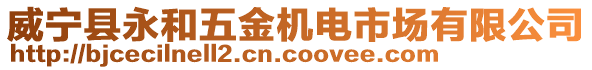 威寧縣永和五金機(jī)電市場(chǎng)有限公司