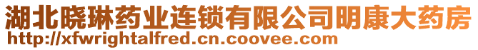 湖北曉琳藥業(yè)連鎖有限公司明康大藥房