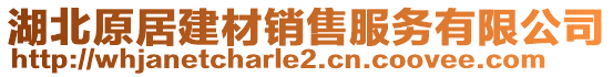 湖北原居建材銷售服務(wù)有限公司