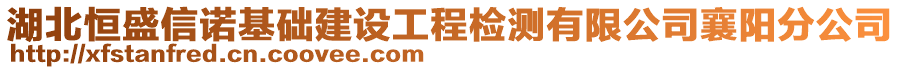 湖北恒盛信諾基礎(chǔ)建設(shè)工程檢測有限公司襄陽分公司