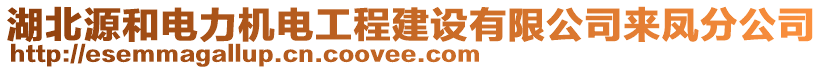 湖北源和電力機(jī)電工程建設(shè)有限公司來(lái)鳳分公司