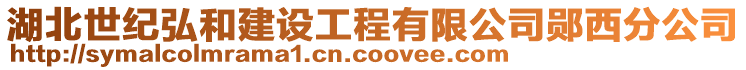 湖北世纪弘和建设工程有限公司郧西分公司