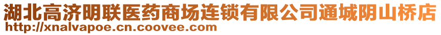 湖北高濟(jì)明聯(lián)醫(yī)藥商場連鎖有限公司通城陰山橋店