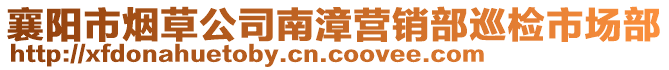 襄陽(yáng)市煙草公司南漳營(yíng)銷部巡檢市場(chǎng)部