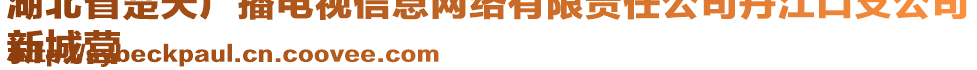 湖北省楚天廣播電視信息網(wǎng)絡(luò)有限責(zé)任公司丹江口支公司
新城營