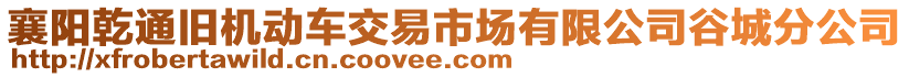 襄陽(yáng)乾通舊機(jī)動(dòng)車(chē)交易市場(chǎng)有限公司谷城分公司