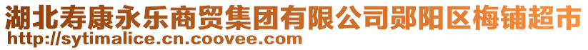 湖北壽康永樂商貿(mào)集團(tuán)有限公司鄖陽區(qū)梅鋪超市