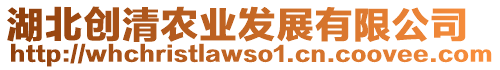 湖北創(chuàng)清農(nóng)業(yè)發(fā)展有限公司