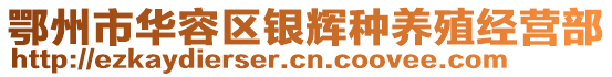 鄂州市華容區(qū)銀輝種養(yǎng)殖經(jīng)營部