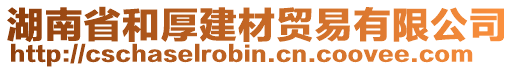 湖南省和厚建材貿(mào)易有限公司