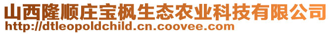 山西隆順莊寶楓生態(tài)農(nóng)業(yè)科技有限公司