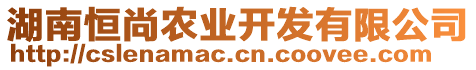 湖南恒尚農(nóng)業(yè)開發(fā)有限公司