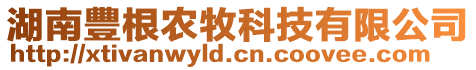 湖南豐根農(nóng)牧科技有限公司