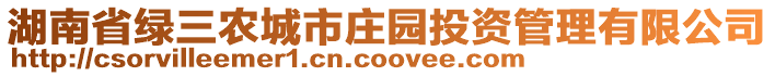 湖南省綠三農(nóng)城市莊園投資管理有限公司