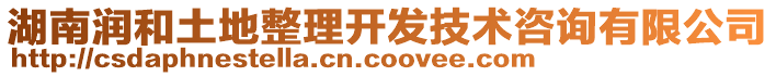 湖南潤(rùn)和土地整理開發(fā)技術(shù)咨詢有限公司