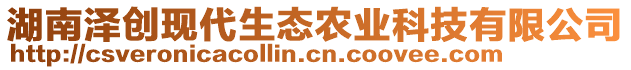 湖南澤創(chuàng)現(xiàn)代生態(tài)農(nóng)業(yè)科技有限公司