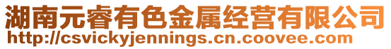 湖南元睿有色金屬經(jīng)營有限公司