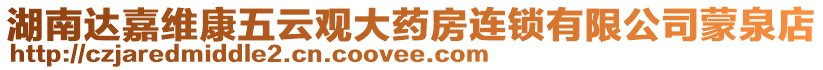 湖南達嘉維康五云觀大藥房連鎖有限公司蒙泉店