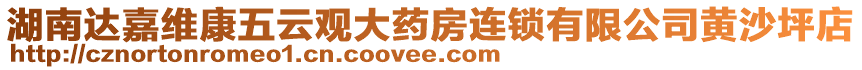 湖南達(dá)嘉維康五云觀大藥房連鎖有限公司黃沙坪店