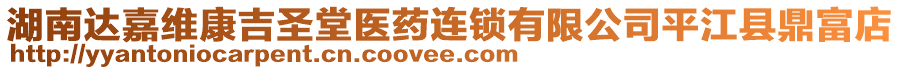 湖南達(dá)嘉維康吉圣堂醫(yī)藥連鎖有限公司平江縣鼎富店