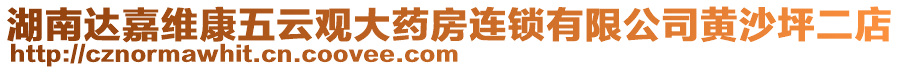 湖南達嘉維康五云觀大藥房連鎖有限公司黃沙坪二店