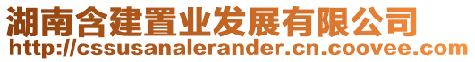 湖南含建置業(yè)發(fā)展有限公司