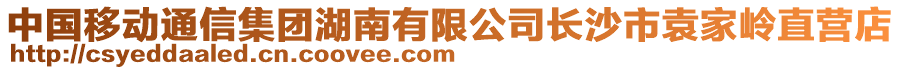 中國移動通信集團(tuán)湖南有限公司長沙市袁家?guī)X直營店