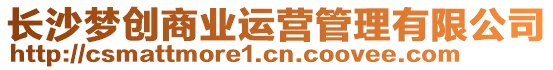 長沙夢創(chuàng)商業(yè)運營管理有限公司