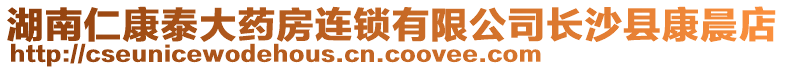 湖南仁康泰大藥房連鎖有限公司長沙縣康晨店