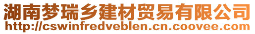 湖南夢瑞鄉(xiāng)建材貿(mào)易有限公司