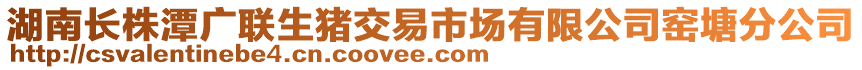 湖南長株潭廣聯(lián)生豬交易市場(chǎng)有限公司窯塘分公司