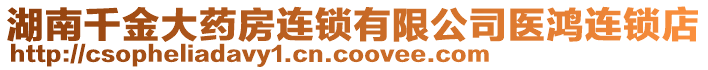 湖南千金大藥房連鎖有限公司醫(yī)鴻連鎖店