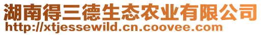 湖南得三德生態(tài)農(nóng)業(yè)有限公司