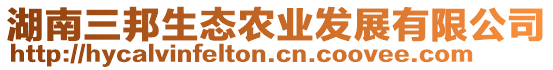 湖南三邦生態(tài)農(nóng)業(yè)發(fā)展有限公司