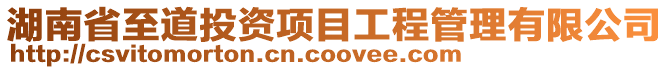 湖南省至道投資項目工程管理有限公司