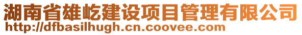 湖南省雄屹建設項目管理有限公司
