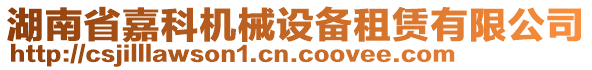 湖南省嘉科機(jī)械設(shè)備租賃有限公司