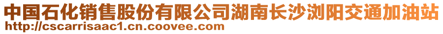 中國(guó)石化銷(xiāo)售股份有限公司湖南長(zhǎng)沙瀏陽(yáng)交通加油站