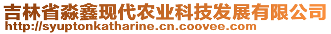 吉林省淼鑫現(xiàn)代農(nóng)業(yè)科技發(fā)展有限公司