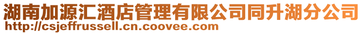 湖南加源匯酒店管理有限公司同升湖分公司