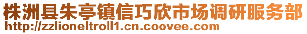 株洲縣朱亭鎮(zhèn)信巧欣市場調研服務部