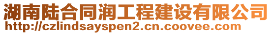 湖南陸合同潤工程建設(shè)有限公司