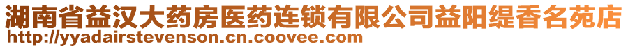 湖南省益漢大藥房醫(yī)藥連鎖有限公司益陽緹香名苑店