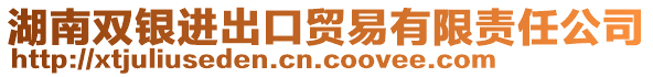 湖南雙銀進出口貿(mào)易有限責任公司