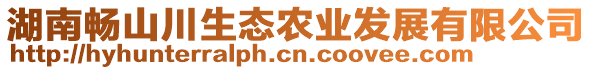 湖南暢山川生態(tài)農(nóng)業(yè)發(fā)展有限公司