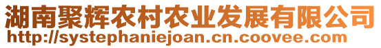 湖南聚輝農(nóng)村農(nóng)業(yè)發(fā)展有限公司